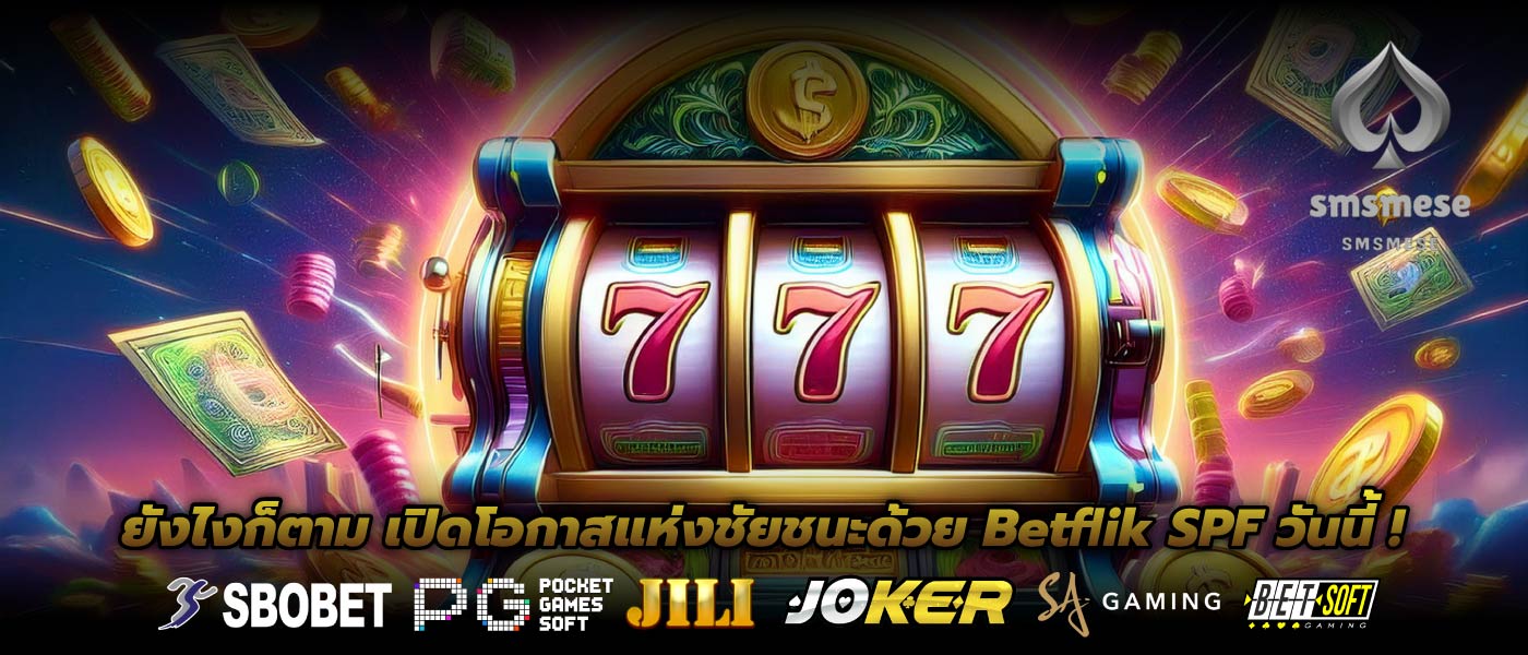 ยังไงก็ตาม เปิดโอกาสแห่งชัยชนะด้วย Betflik SPF วันนี้ !